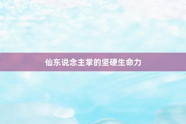 仙东说念主掌的坚硬生命力